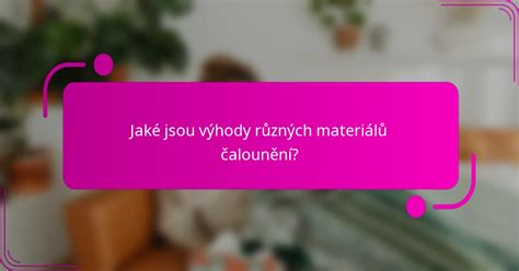 Přehled materiálů a čalounění