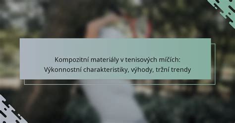 Infografika: Přehled typů a matric kompozitních materiálů a jejich hlavní vlastnosti